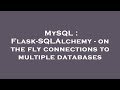 MySQL : Flask-SQLAlchemy - on the fly connections to multiple databases