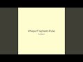 Whisper Fragments Pulse