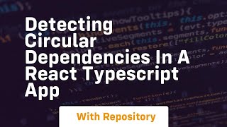 Detecting Circular Dependencies in a React TypeScript App