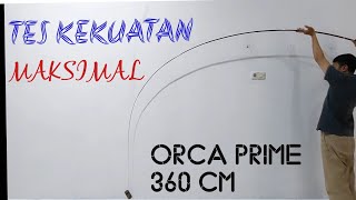 By Request : TES KEKUATAN MAKSIMAL Joran Tegek ORCA PRIME 360 CM