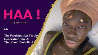 The Participation Trophy Generation:The AI That Can’t Push Back| HAA! EP.8