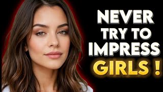 12 REASONS Why You Should Stop Trying to Impress Women (Harsh Truths)