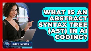 What Is An Abstract Syntax Tree (AST) In AI Coding? - Learning To Code With AI