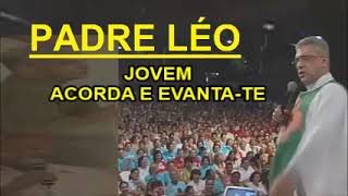 JOVEM ACORDA E LEVANTA-TE - PADRE LÉO