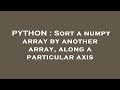 PYTHON : Sort a numpy array by another array, along a particular axis