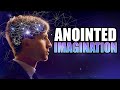 Anointed Imagination: What it is and How to Use it to Your Advantage