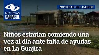 Niños estarían comiendo una vez al día ante falta de ayudas en La Guajira tras paso de huracán Julia