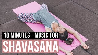 Music for Shavasana 10 min. End your Yogaclass with Relaxing Savasana Music
