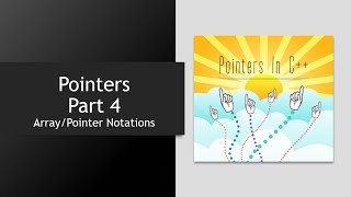 C++ Pointers - Part 4 - Array/Pointer Notations