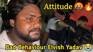 Bad Behaviour Elvish Yadav 😭 | Attitude 🤬 ?