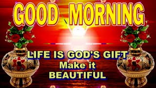 Good Morning | Life is God's gift | Make it Beautiful | GOOD MORNING video | Morning greetings