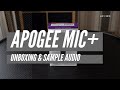 Apogee Mic+ Unboxing With Sample Voice Over