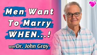 Men Want To Commit (or Marry) WHEN...!  Dr. John Gray