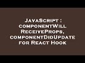 JavaScript : componentWillReceiveProps, componentDidUpdate for React Hook