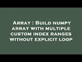Array : Build numpy array with multiple custom index ranges without explicit loop