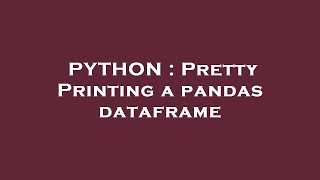 PYTHON : Pretty Printing a pandas dataframe
