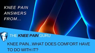 Knee Pain, What does comfort have to do with it? by The Knee Pain Guru