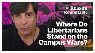 Where do libertarians stand on the campus wars? | Reason Roundtable | April 29, 2024