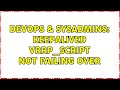 DevOps & SysAdmins: keepalived VRRP_script not failing over (3 Solutions!!)