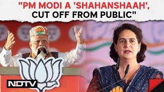 Priyanka Gandhi: PM Modi A 'Shahanshaah', Cut Off From Public