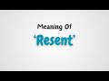 What is the meaning of 'Resent'?