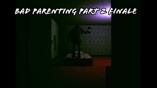 Bad Parenting (Part 2 Finale)