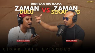 (EP.2) Perubahan Zaman dan Didikan dalam Keluarga | Cigar Talk