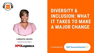 Diversity & Inclusion: What It Takes to Make a Major Change