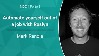 Automate yourself out of a job with Roslyn - Mark Rendle - NDC Porto 2022