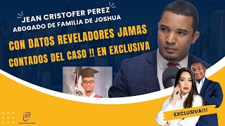 JEAN CRISTOFER PEREZ ABOGADO DE LA FAMILIA DE JOSHUA CON DATOS REVELADORES JAMAS
