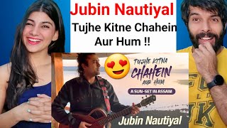 Jubin Nautiyal || Tujhe Kitna Chahein Aur Hum Song || A SUN-SET IN ASSAM | Jubin Nautiyal Reaction