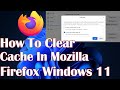 How To Clear Cache In Mozilla Firefox Windows 11