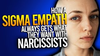 How Sigma Empaths Always Get What They Want With Narcissists