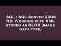 SQL : SQL Server 2008 R2: Working with XML stored as BLOB (image data type)