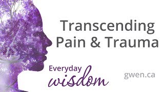 Transcending Pain & Trauma | EVERYDAY WISDOM | Psychologist Gwen Randall-Young