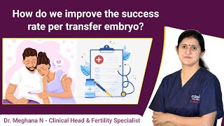 How do we increase success rates per transfer embryo || Dr.Meghana || Oasis Fertility || HSR