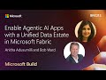 Enable Agentic AI Apps with a Unified Data Estate in Microsoft Fabric | BRK213