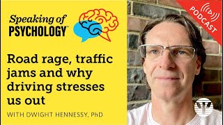 Road rage, traffic, and why driving is stressful, with Dwight Hennessy, PhD | Speaking of Psychology