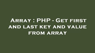 Array : PHP - Get first and last key and value from array