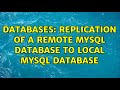 Databases: Replication of a remote MySQL database to local MySQL database (2 Solutions!!)