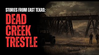 Stories From East Texas - Dead Creek Trestle  - Scary Story