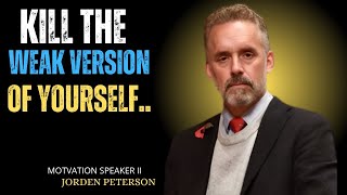 KILL That Weak Version of Yourself and Unleash Your TRUE Potential  Jordan Peterson Speech