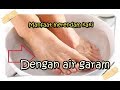 RUTIN RENDAM KAKI ANDA DENGAN LARUTAN GARAM | INI YANG AKAN TERJADI??