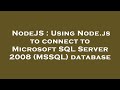 NodeJS : Using Node.js to connect to Microsoft SQL Server 2008 (MSSQL) database
