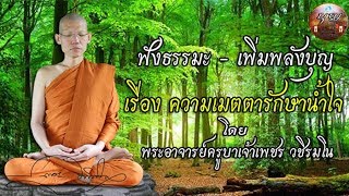 ฟังธรรมเพิ่มพลังบุญ เรื่องนำความเมตตารักษาใจ โดยพระอาจารย์ครูบาเจ้าเพชร วชิรมโน