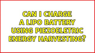Can I charge a lipo battery using piezoeletric energy harvesting?