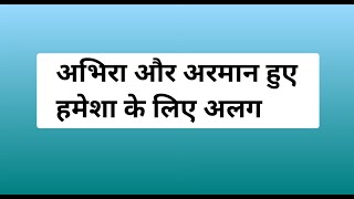 अभिरा और अरमान हुए हमेशा के लिए अलग , अब मनीष कराएगा इन दोनों का डाइवोर्स