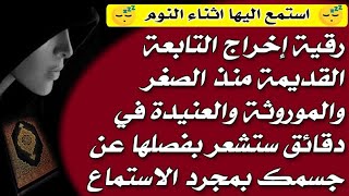 استمع اثناء النوم 💤😴 رقية إخراج التابعة القديمه والموروثة والعنيده في دقائق ستشعر بفصلها عن جسمك