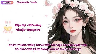 NGÀY LY HÔN CHỒNG TÔI VÀ TIỂU TAM GẶP TẠI NẠN NHẬP VIỆN, TÔI MỈM CƯỜI HẢ HÊ KẺ ÁC THÌ BỊ TRỜI PHẠT