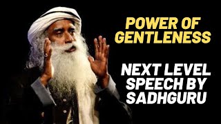 Sadhguru Speech on Power of Gentleness | Next Level Speech | Sadhguru Inspiration
